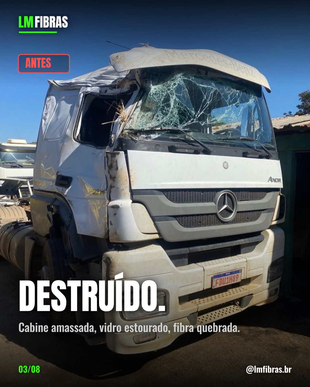 Antes: cabine destruída, vidro estourado e fibra quebrada